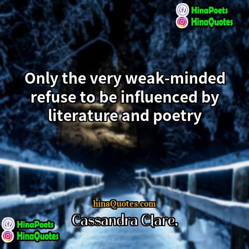 Cassandra Clare Quotes | Only the very weak-minded refuse to be